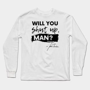 Will You Shut Up, Man? Long Sleeve T-Shirt